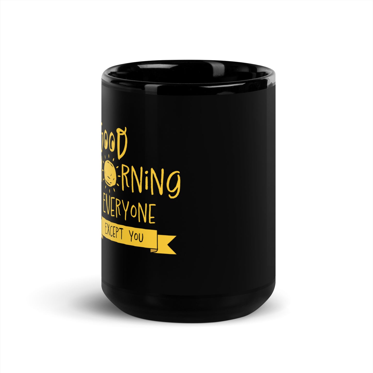 Good Morning Everyone (Except For You) Black Glossy Mug