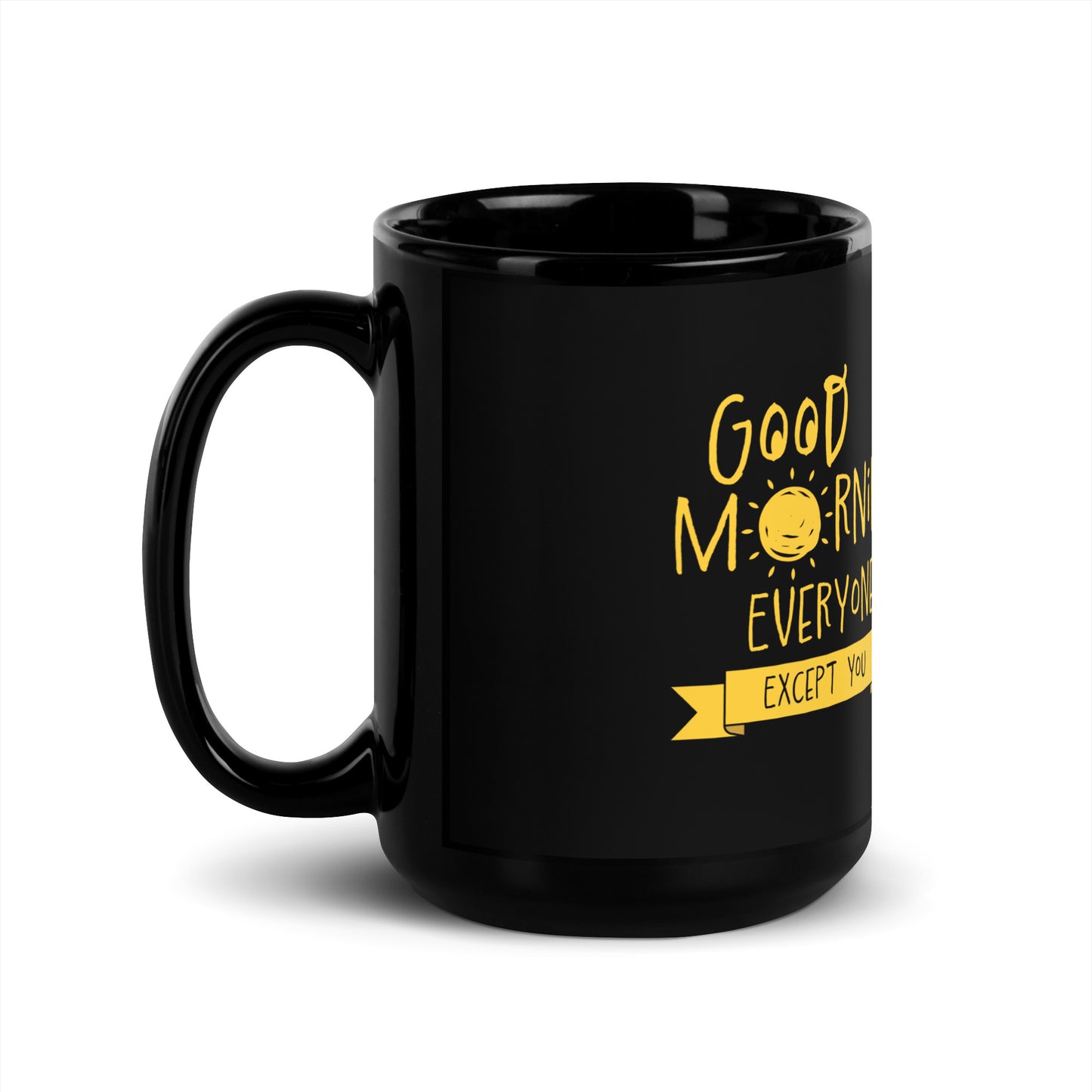 Good Morning Everyone (Except For You) Black Glossy Mug