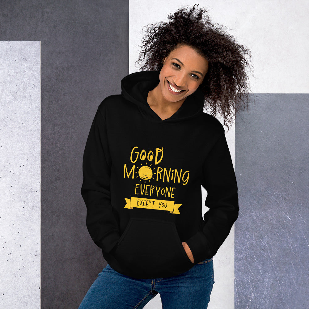 Good Morning Everyone (Except For You) Unisex Hoodie