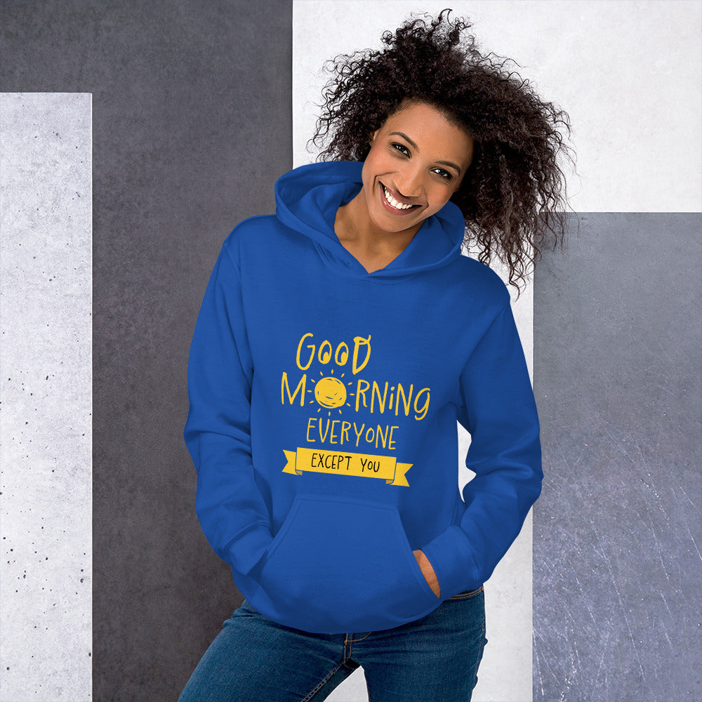 Good Morning Everyone (Except For You) Unisex Hoodie