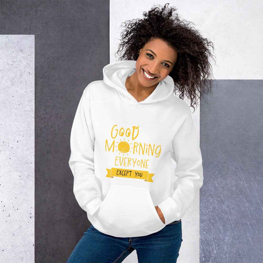 Good Morning Everyone (Except For You) Unisex Hoodie