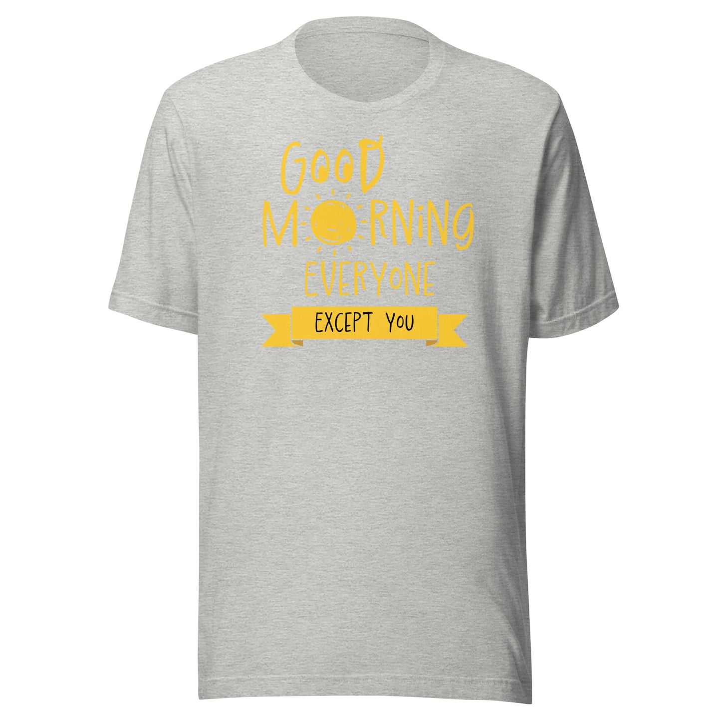 Good Morning Everyone (Except For You) T-shirts - Big & Tall