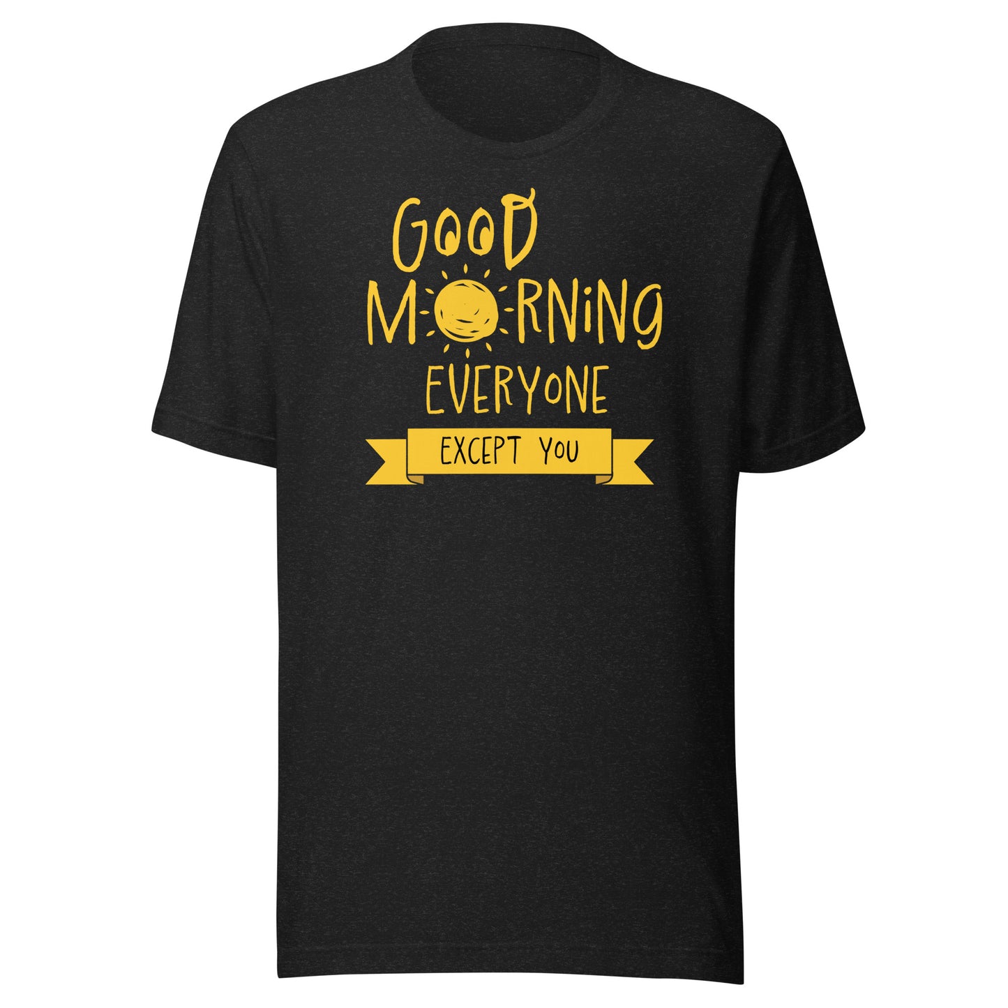 Good Morning Everyone (Except For You) T-shirts - Big & Tall