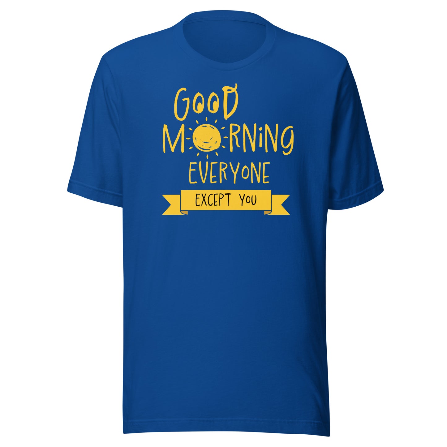 Good Morning Everyone (Except For You) T-shirts - Big & Tall