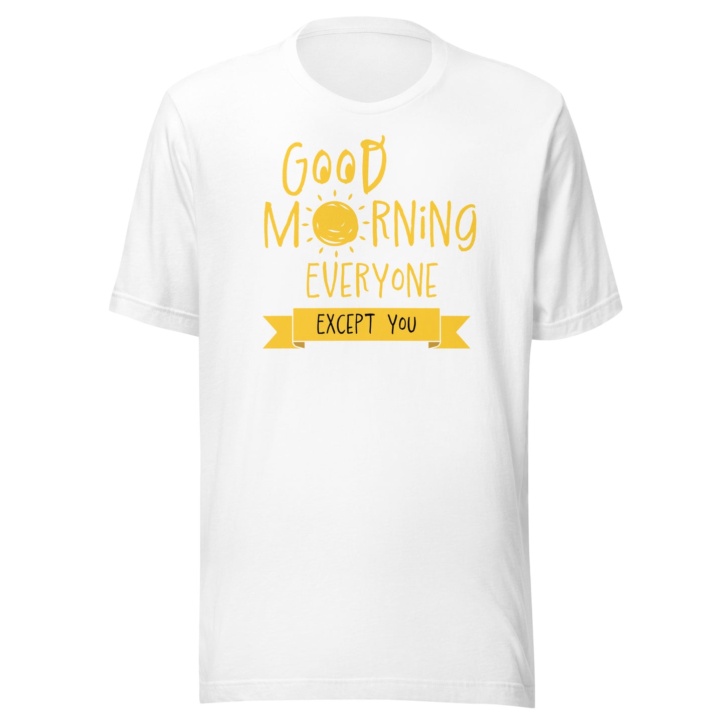 Good Morning Everyone (Except For You) T-shirts - Big & Tall