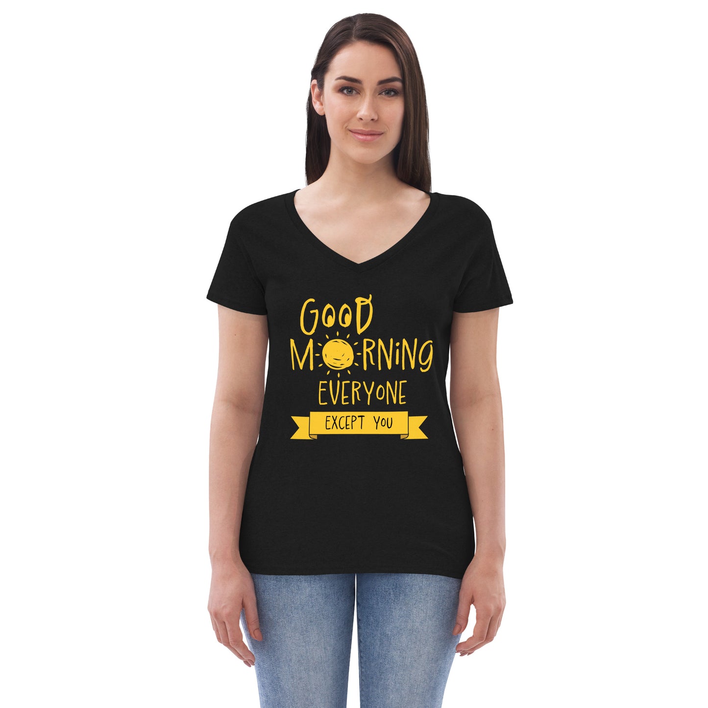 Good Morning Everyone (Except For You) Women’s recycled v-neck t-shirt