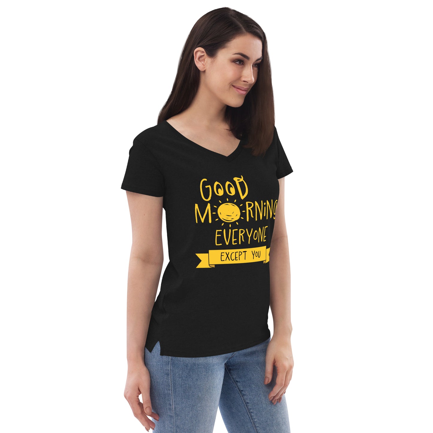 Good Morning Everyone (Except For You) Women’s recycled v-neck t-shirt