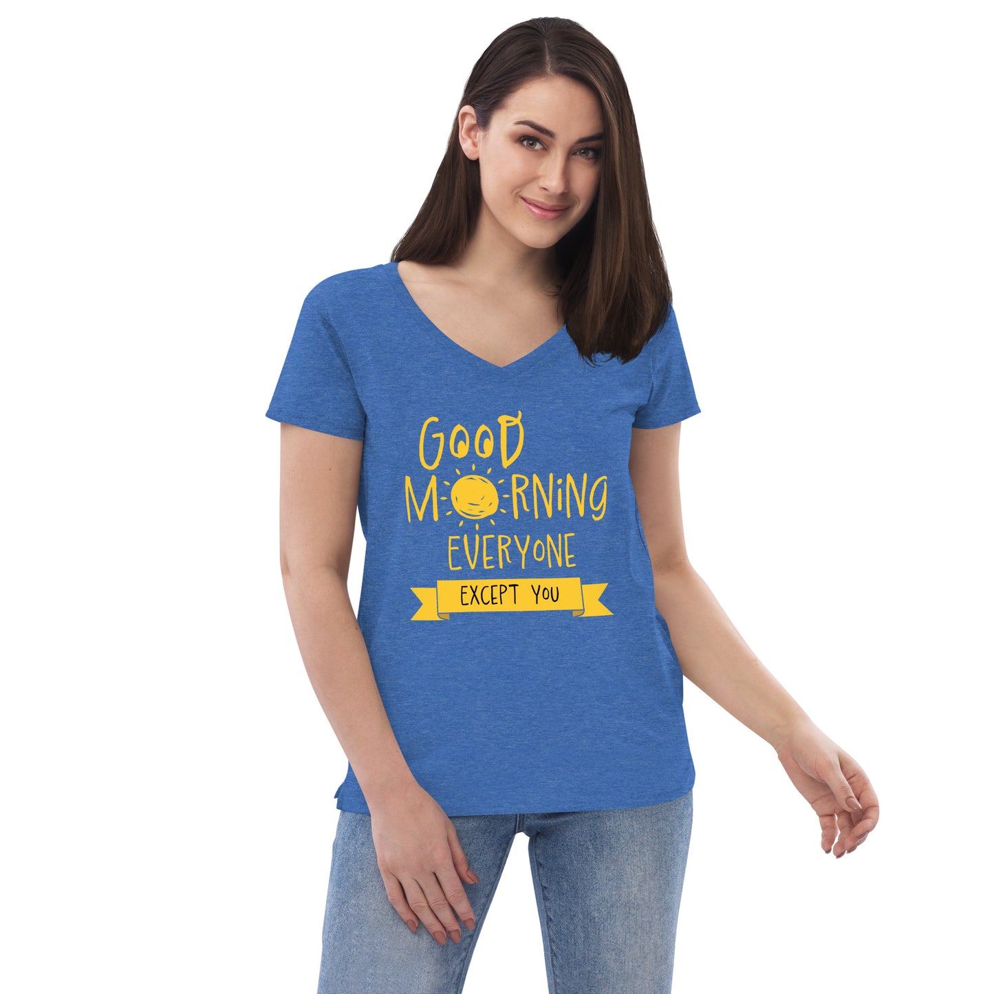 Good Morning Everyone (Except For You) Women’s recycled v-neck t-shirt