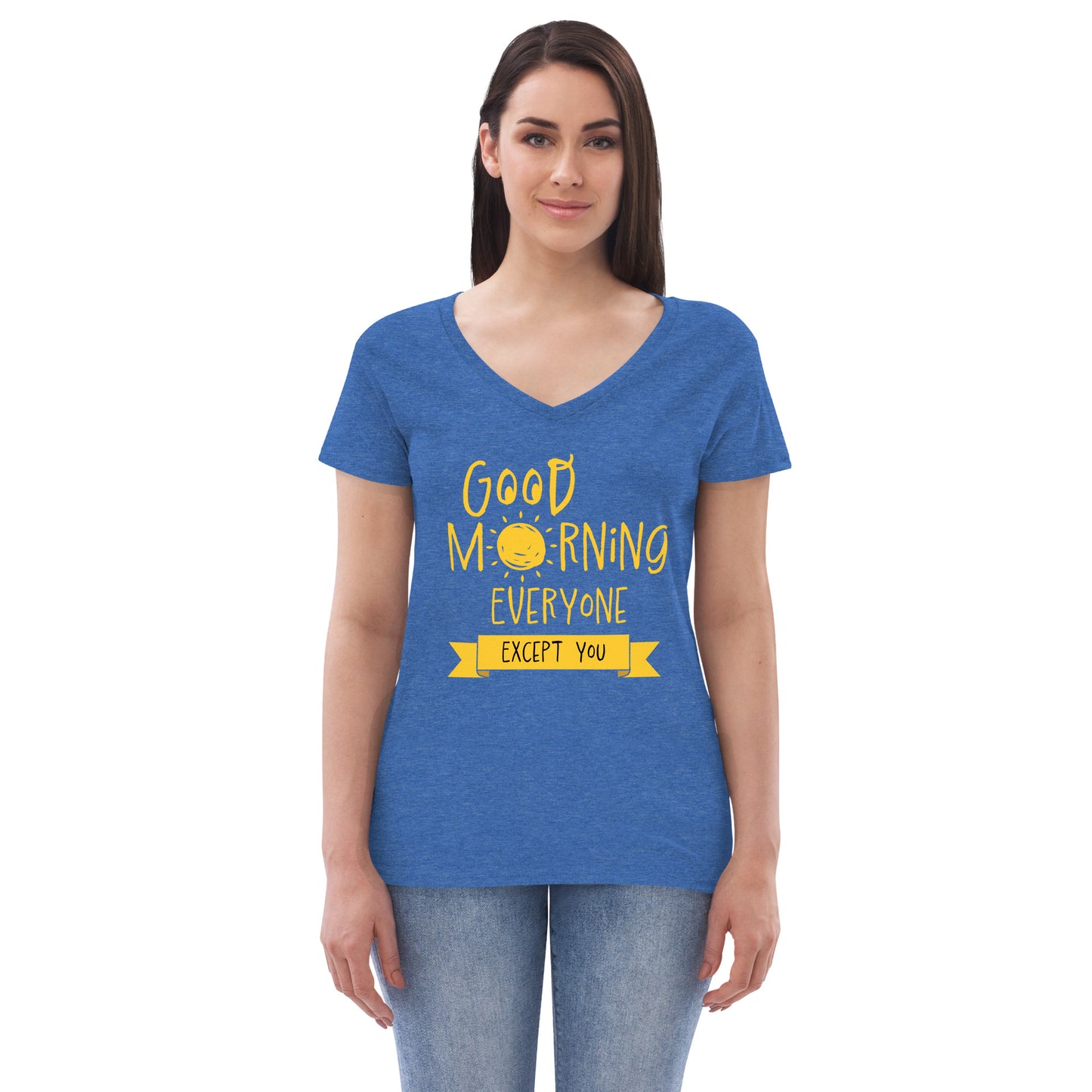 Good Morning Everyone (Except For You) Women’s recycled v-neck t-shirt