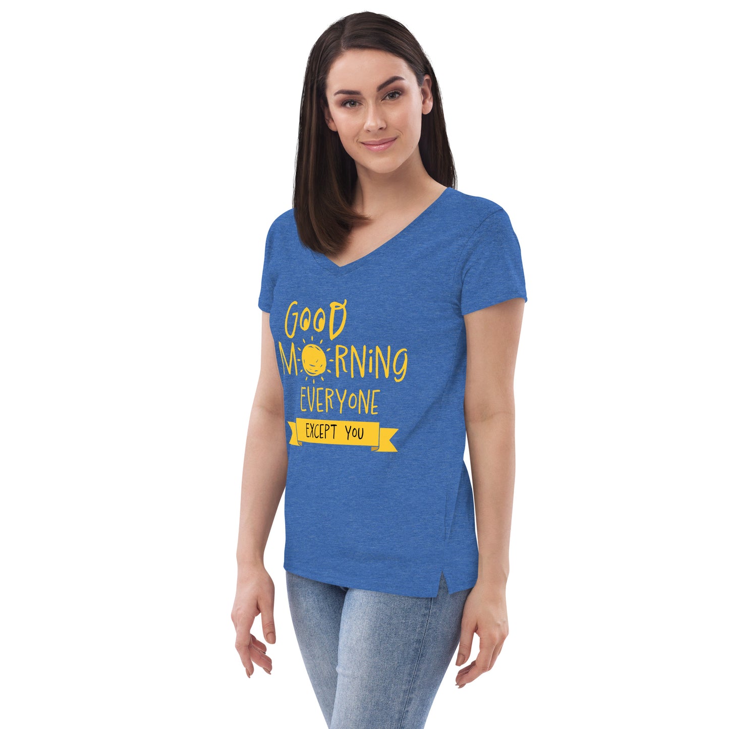 Good Morning Everyone (Except For You) Women’s recycled v-neck t-shirt