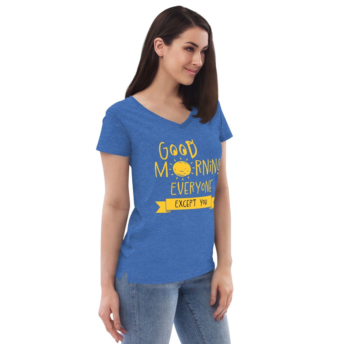 Good Morning Everyone (Except For You) Women’s recycled v-neck t-shirt