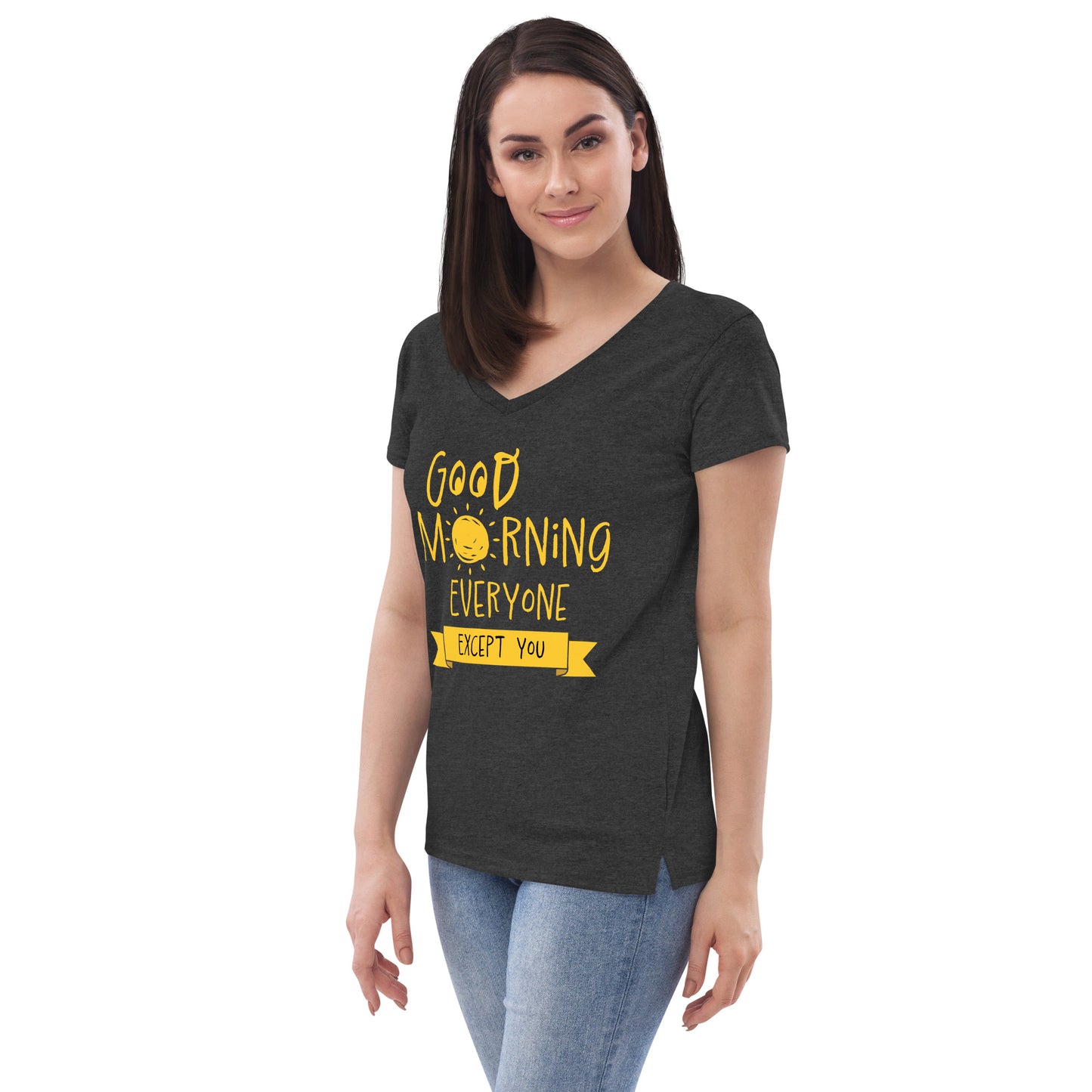 Good Morning Everyone (Except For You) Women’s recycled v-neck t-shirt