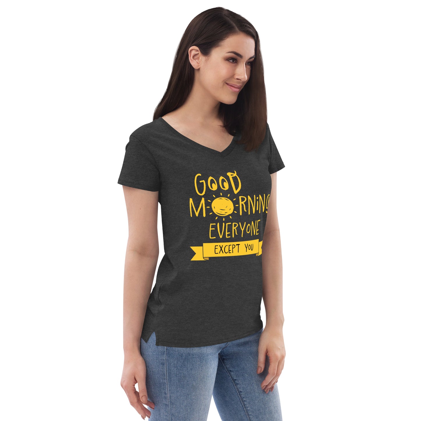 Good Morning Everyone (Except For You) Women’s recycled v-neck t-shirt