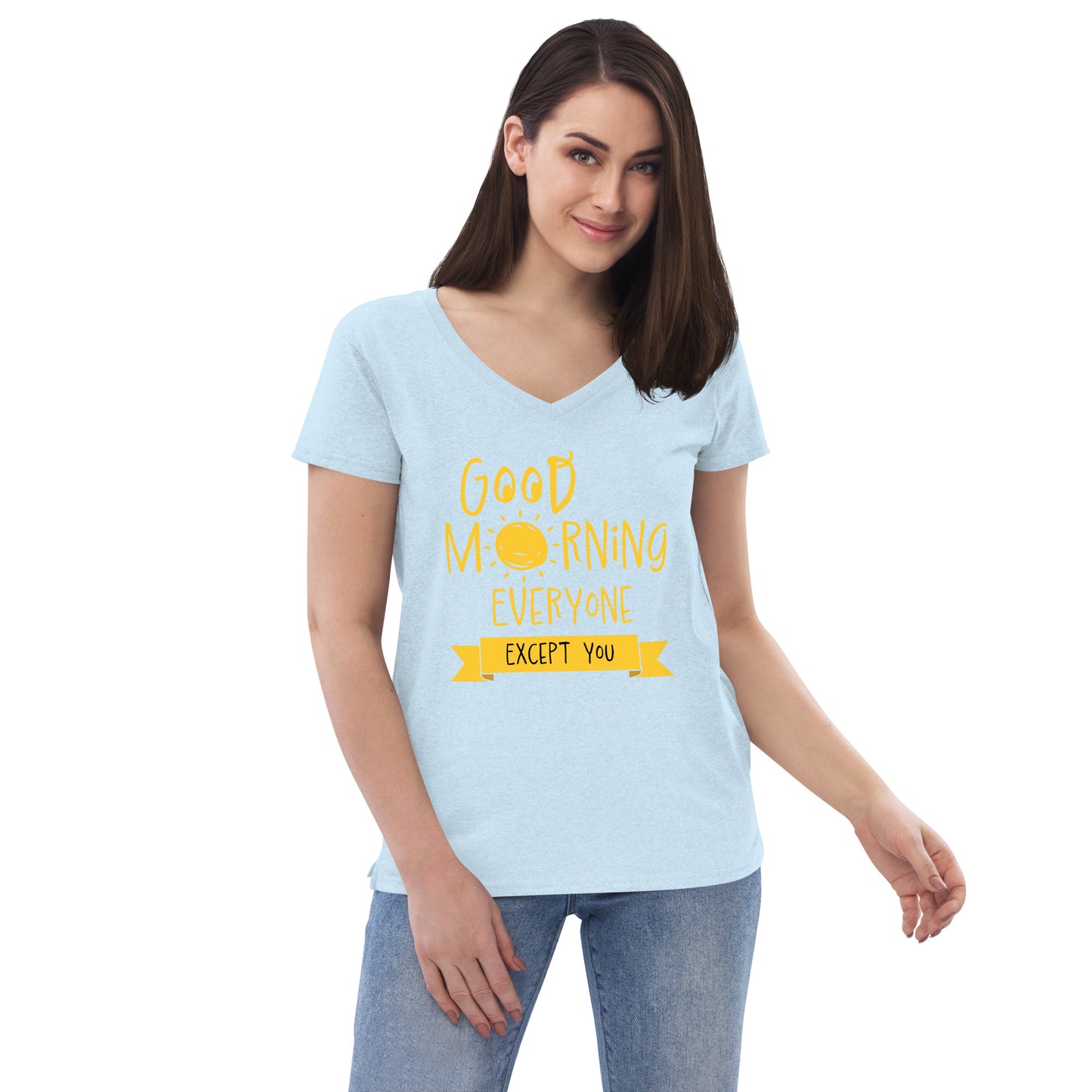 Good Morning Everyone (Except For You) Women’s recycled v-neck t-shirt