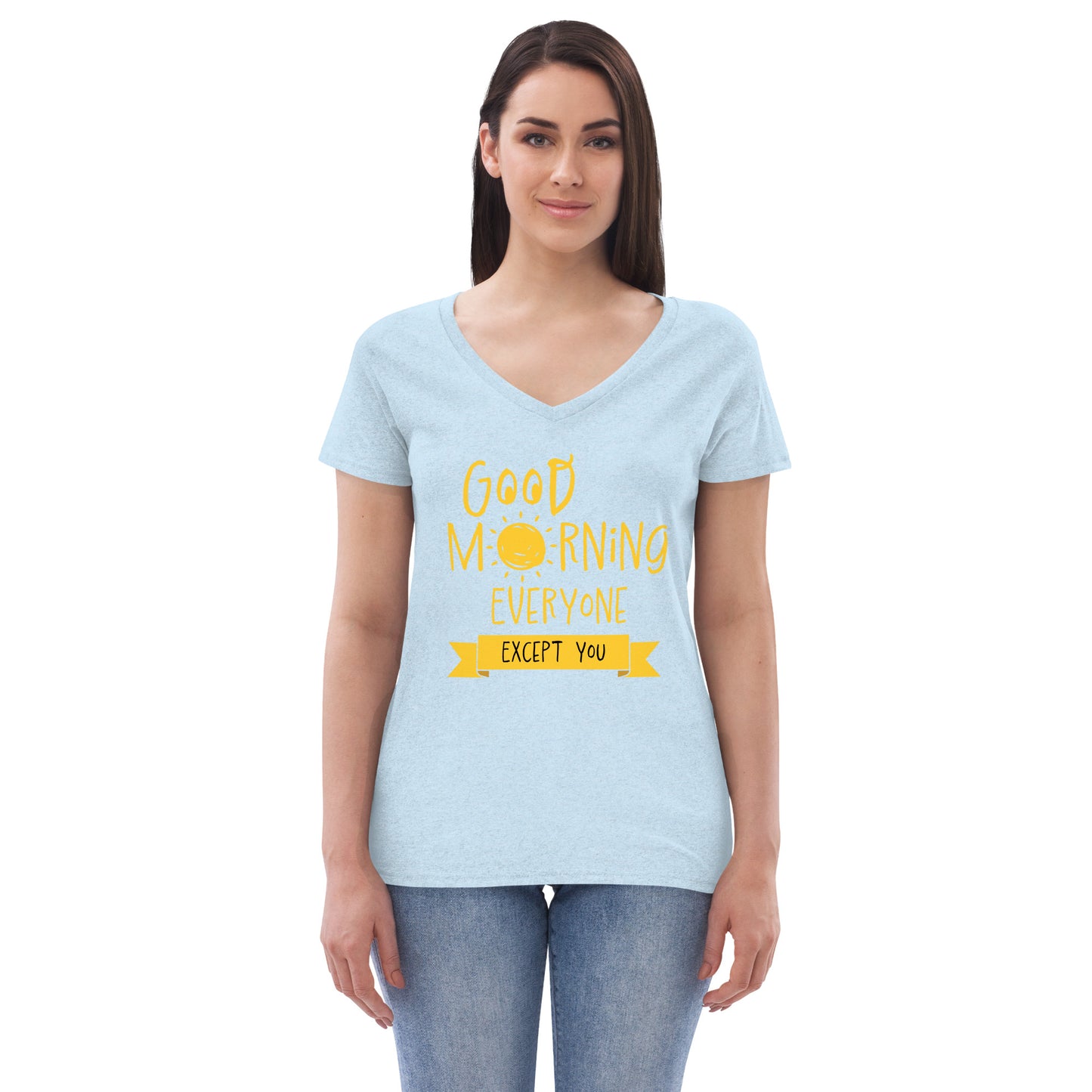 Good Morning Everyone (Except For You) Women’s recycled v-neck t-shirt