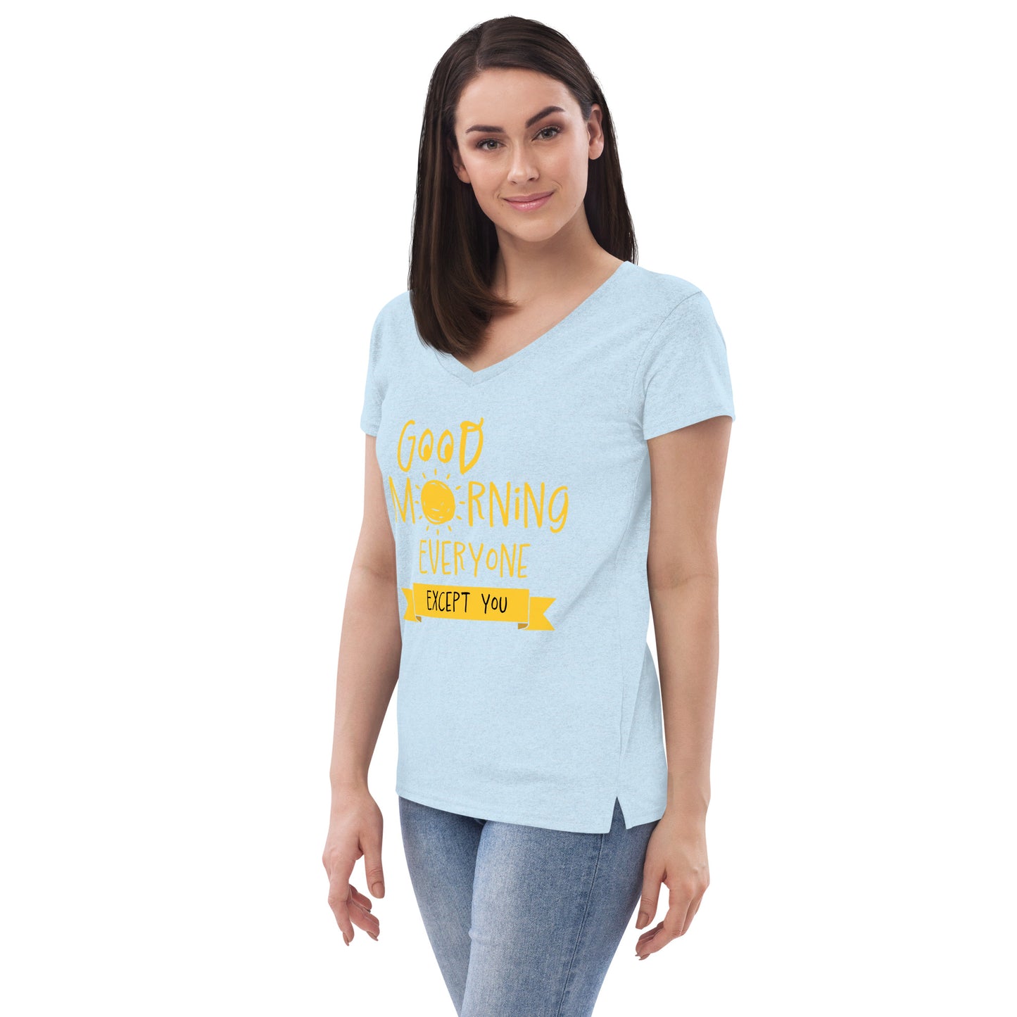 Good Morning Everyone (Except For You) Women’s recycled v-neck t-shirt