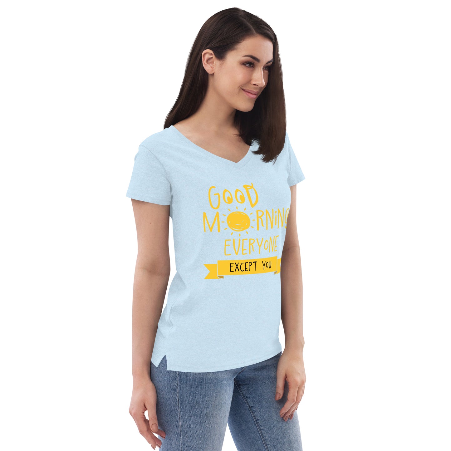 Good Morning Everyone (Except For You) Women’s recycled v-neck t-shirt