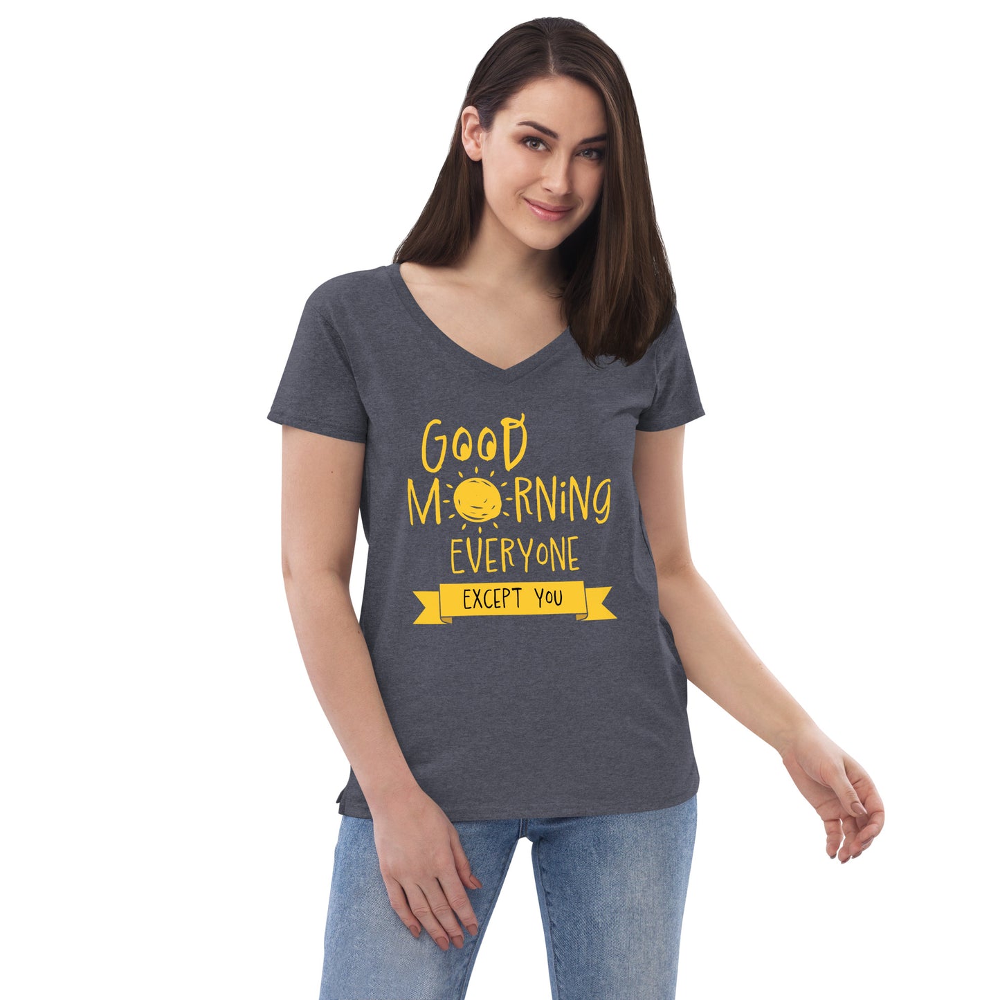 Good Morning Everyone (Except For You) Women’s recycled v-neck t-shirt