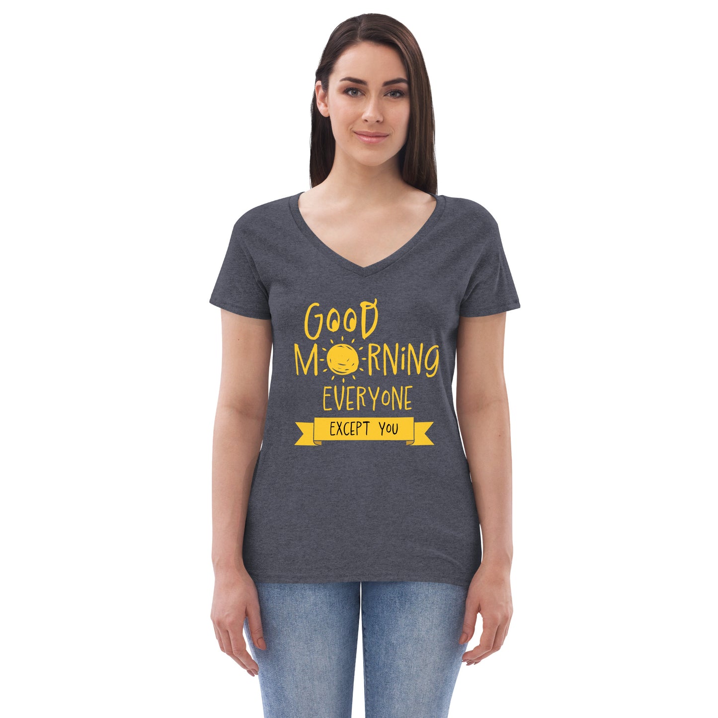 Good Morning Everyone (Except For You) Women’s recycled v-neck t-shirt