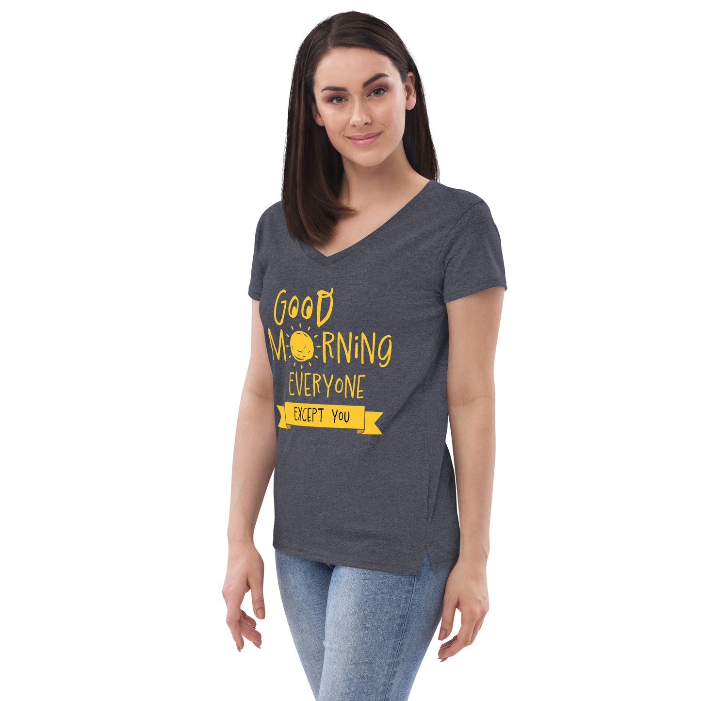 Good Morning Everyone (Except For You) Women’s recycled v-neck t-shirt