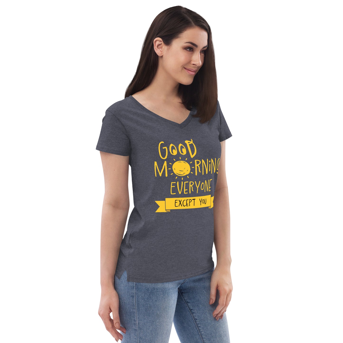 Good Morning Everyone (Except For You) Women’s recycled v-neck t-shirt