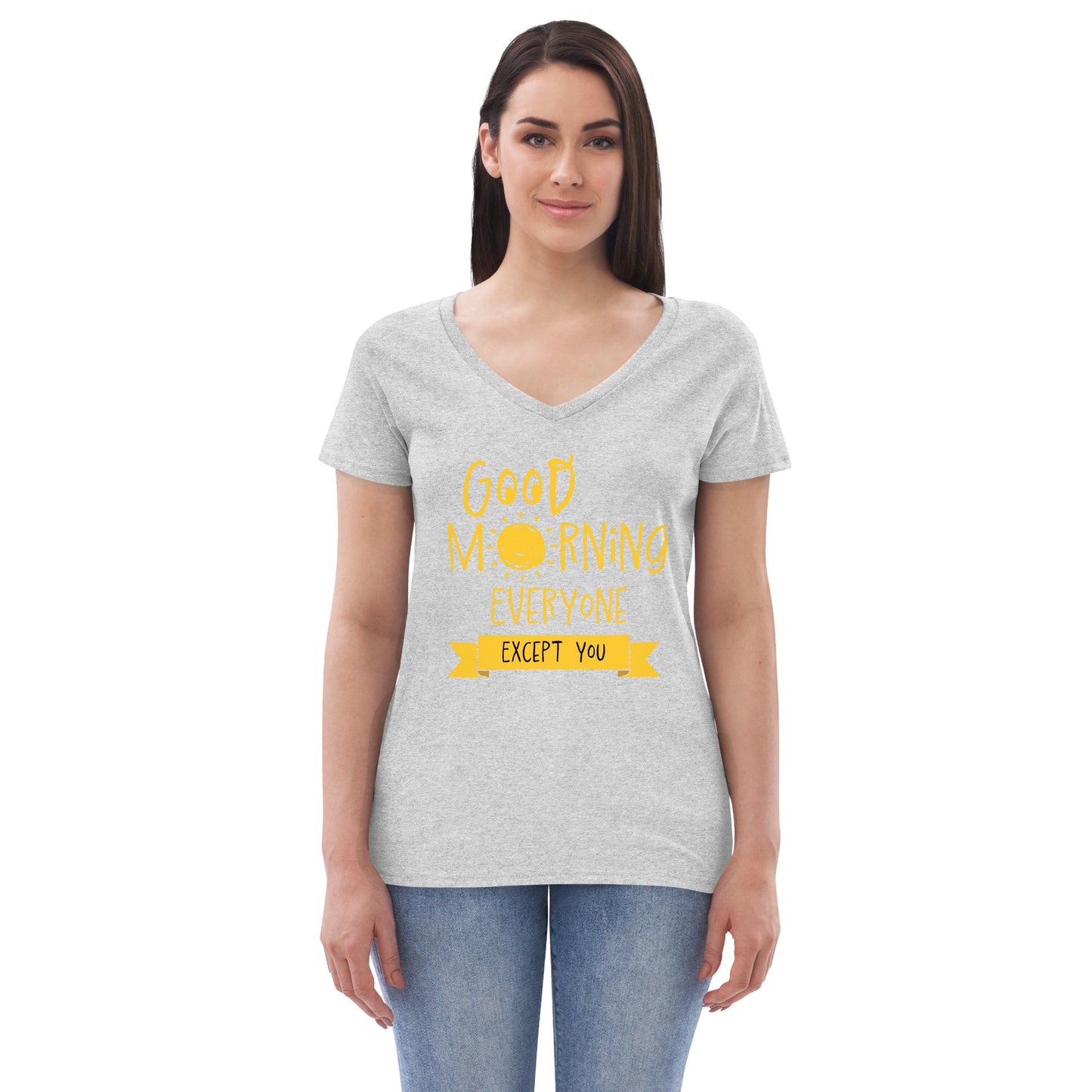 Good Morning Everyone (Except For You) Women’s recycled v-neck t-shirt