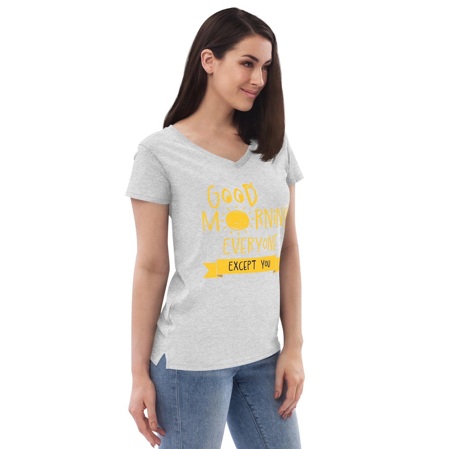 Good Morning Everyone (Except For You) Women’s recycled v-neck t-shirt